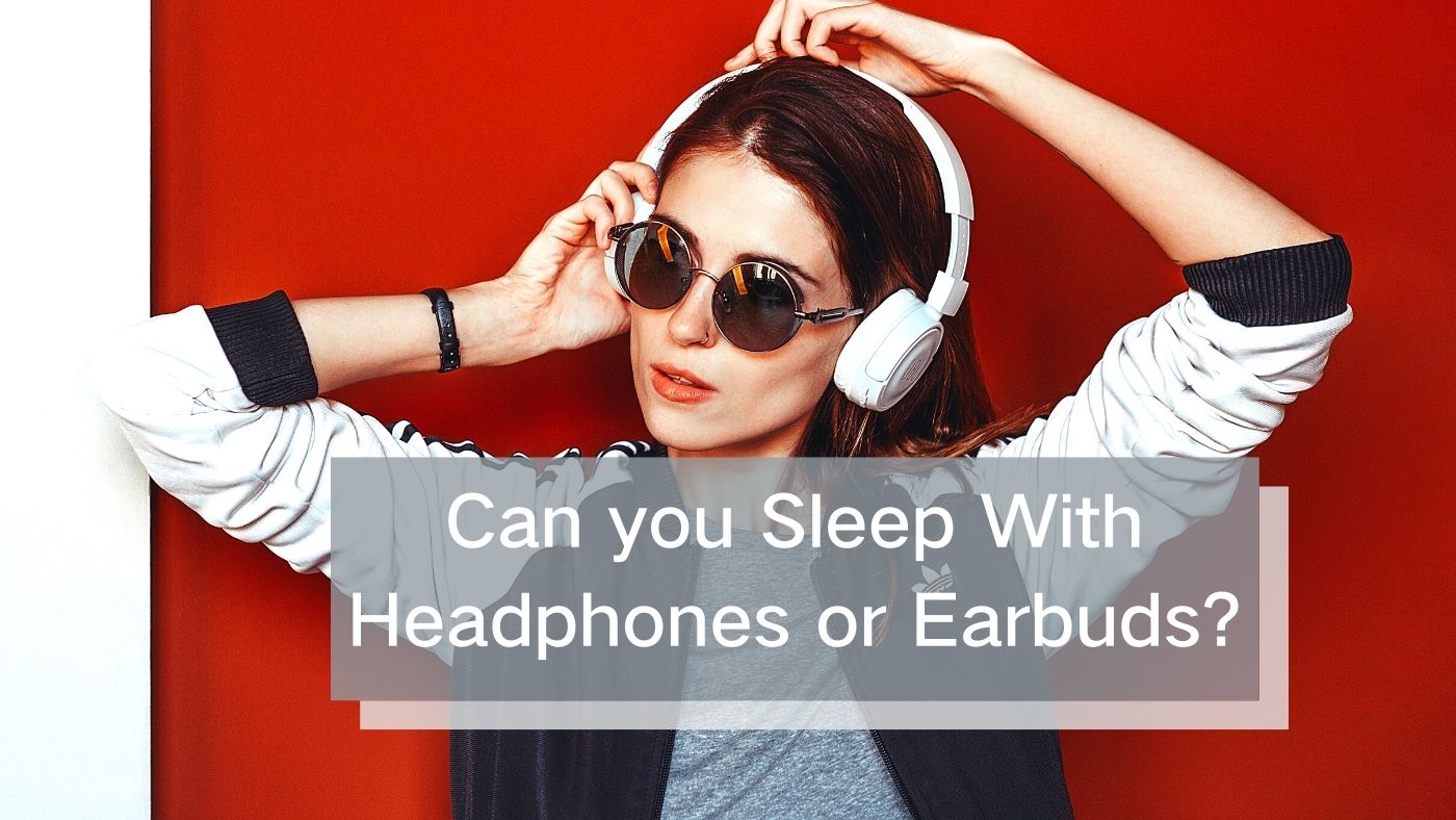 Can you Sleep With Headphones or Earbuds?