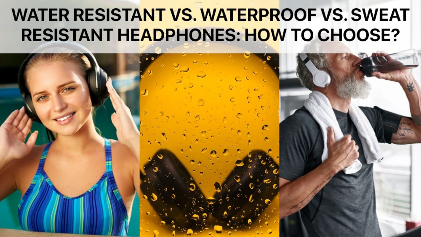 Water Resistant vs. Waterproof vs. Sweat Resistant Headphones: How to choose?
