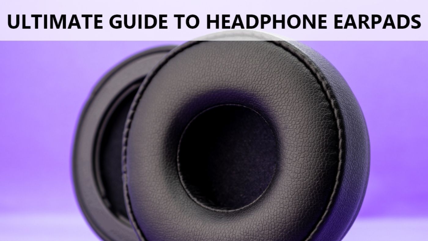 Ultimate Guide to Headphone Earpads