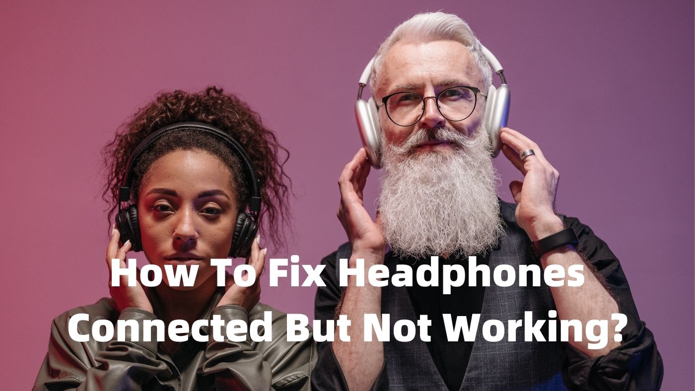 How To Fix Headphones Connected But Not Working?