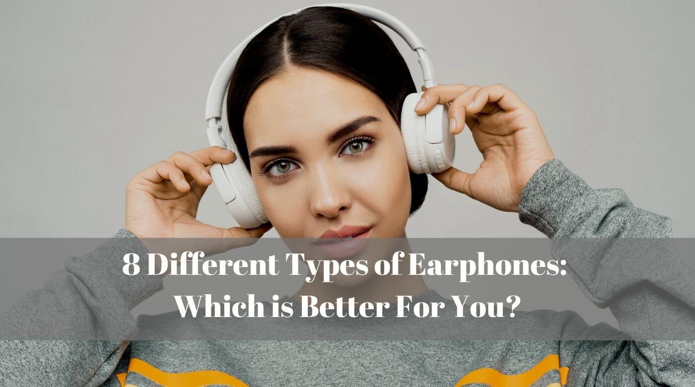 8 Different Types of Earphones: Which is Better For You?