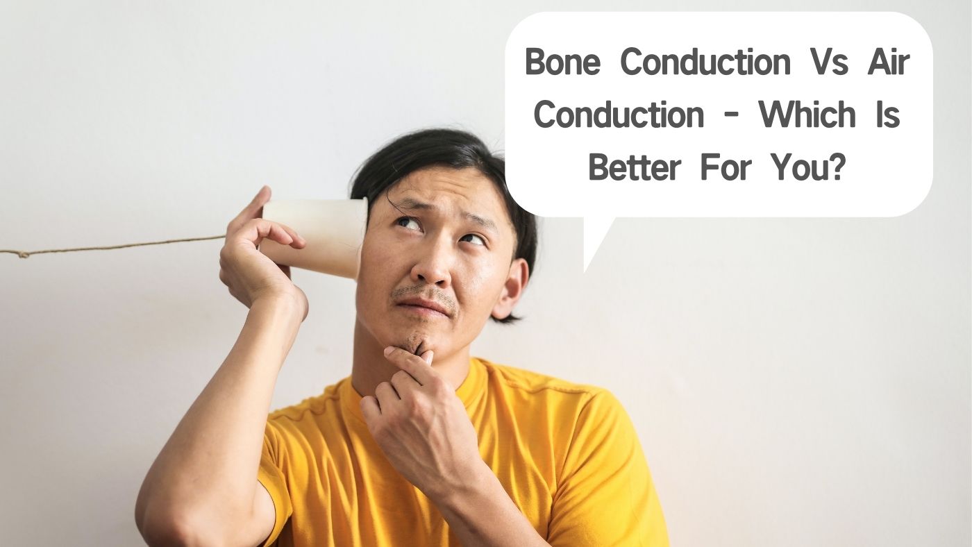 Bone Conduction Vs Air Conduction - Which Is Better For You?