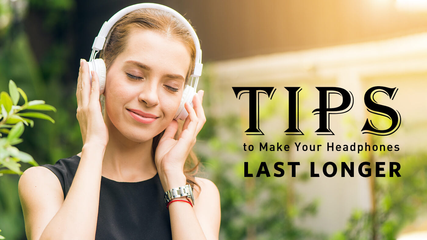 Tips to Make Your Headphones Last Longer!