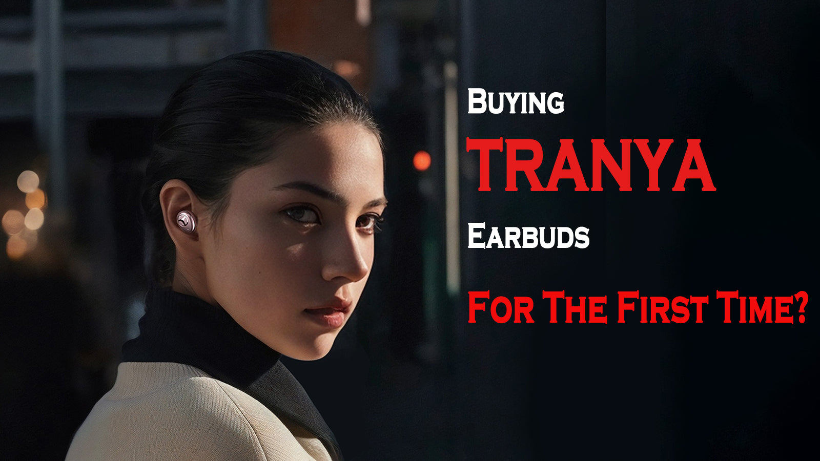 Buying TRANYA Earbuds For The First Time? Here's What You Need To Know!